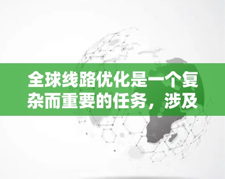 全球线路优化是一个复杂而重要的任务，涉及多个方面的考量。以下是对该问题的分步骤分析和总结
