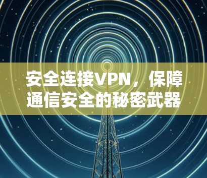 安全连接VPN，保障通信安全的秘密武器