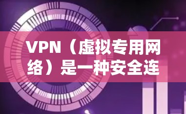 VPN（虚拟专用网络）是一种安全连接的技术，允许用户通过互联网建立安全的连接，防止数据被窃取或监控。以下是关于VPN安全连接软件的一些关键点