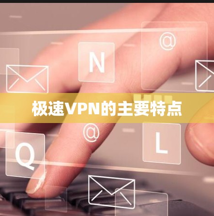 极速VPN的主要特点