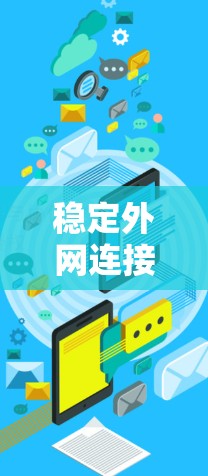 稳定外网连接是确保互联网服务的连续性和可靠性的关键。以下是一些方法和建议，帮助你实现和维护稳定的外网连接