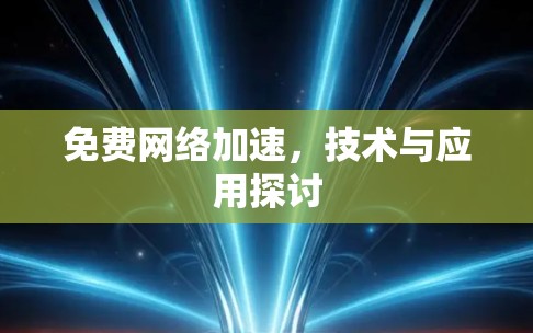 免费网络加速，技术与应用探讨
