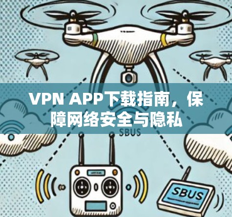 VPN APP下载指南，保障网络安全与隐私