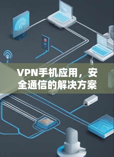 VPN手机应用，安全通信的解决方案