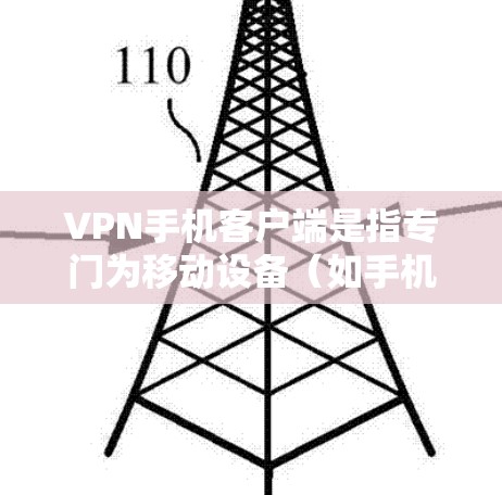 VPN手机客户端是指专门为移动设备（如手机）设计的VPN应用程序，允许用户通过互联网建立安全的、匿名的连接，以访问特定的网络资源或保护隐私。以下是一些常见的VPN手机客户端推荐