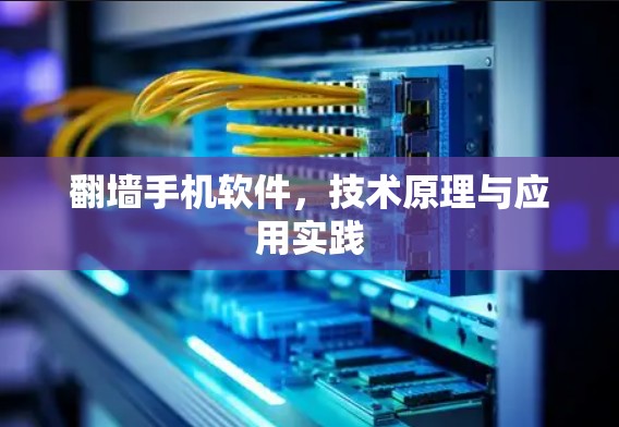 翻墙手机软件，技术原理与应用实践