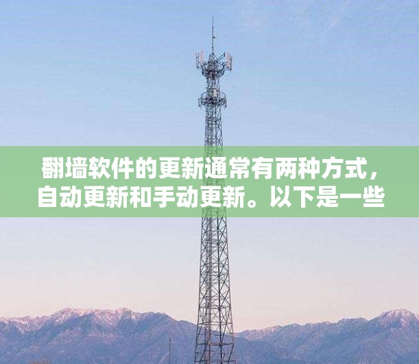 翻墙软件的更新通常有两种方式，自动更新和手动更新。以下是一些关于翻墙软件更新的详细信息和注意事项