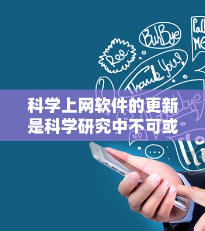 科学上网软件的更新是科学研究中不可或缺的一部分，这些工具和平台不断进化，以满足研究人员对科学数据、论文和信息的需求。以下是一些最新的科学上网软件和工具的更新概述