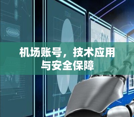 机场账号，技术应用与安全保障
