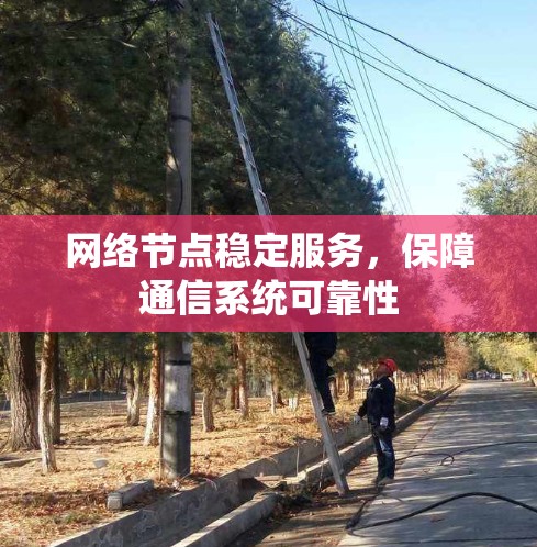 网络节点稳定服务，保障通信系统可靠性