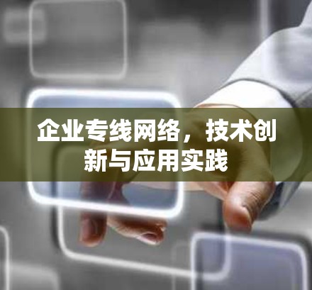 企业专线网络，技术创新与应用实践