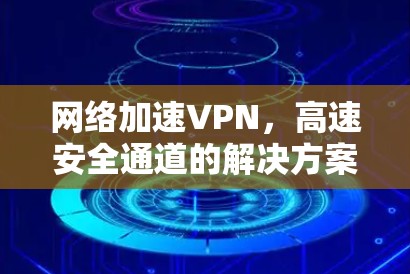 网络加速VPN，高速安全通道的解决方案