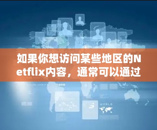 如果你想访问某些地区的Netflix内容，通常可以通过VPN或代理服务器绕过地理限制。不过，请注意，使用这些工具可能会违反某些国家的法律法规。以下是一些常用的方法和工具