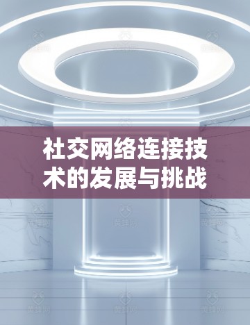 社交网络连接技术的发展与挑战