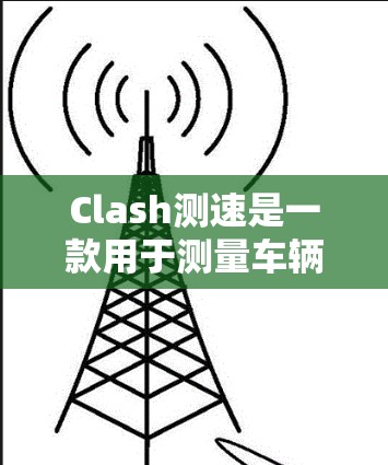 Clash测速是一款用于测量车辆速度的设备，通常由执法部门如警察使用，用于监测交通违规行为。以下是对Clash测速的详细分析