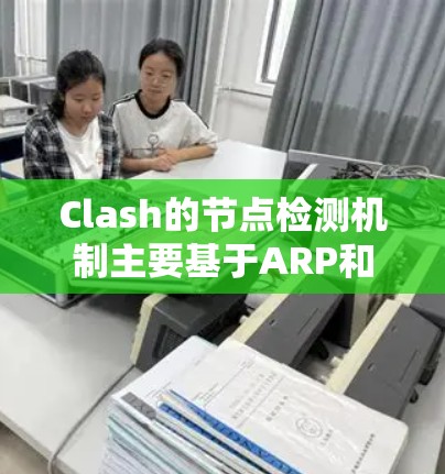 Clash的节点检测机制主要基于ARP和NDP协议，结合不同网络类型的特点，通过发送请求并处理响应来确定是否存在邻居节点。以下是详细的步骤解释
