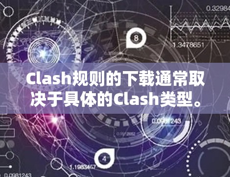 Clash规则的下载通常取决于具体的Clash类型。以下是一些常见的Clash类型及其规则下载方式