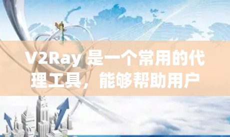 V2Ray 是一个常用的代理工具，能够帮助用户绕过网络限制，访问受限的网站。以下是一个详细的 V2Ray 配置教程，适用于Windows、Linux和Android系统