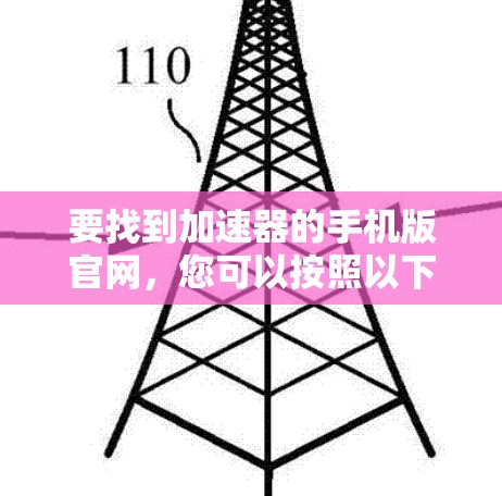 要找到加速器的手机版官网，您可以按照以下步骤操作