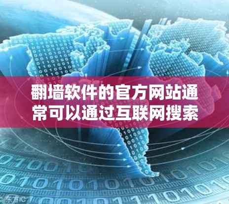 翻墙软件的官方网站通常可以通过互联网搜索引擎或应用商店找到，但请注意遵守相关法律法规，并确保你使用的是合法和安全的服务。以下是一些可能帮助你找到翻墙软件的途径