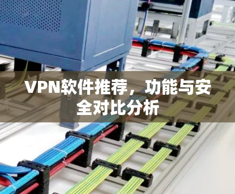 VPN软件推荐，功能与安全对比分析