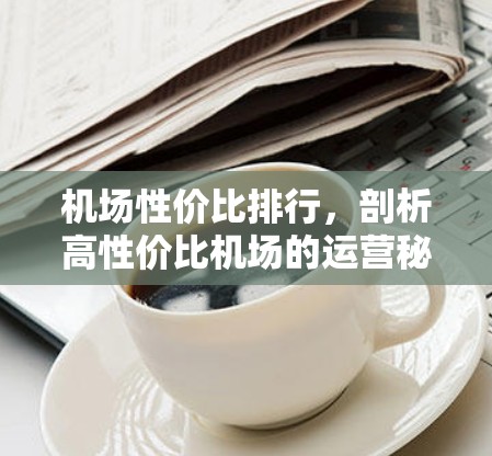 机场性价比排行，剖析高性价比机场的运营秘诀