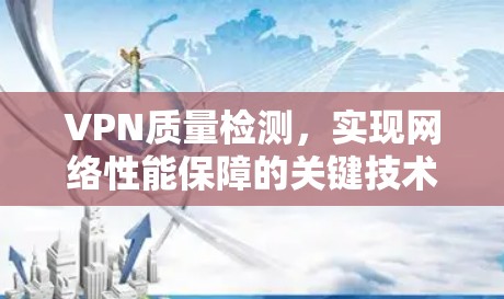 VPN质量检测，实现网络性能保障的关键技术