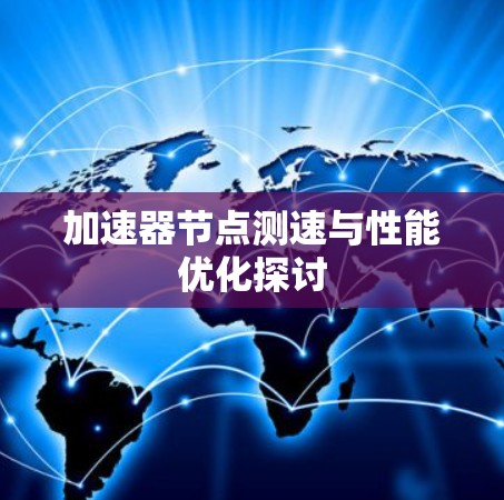 加速器节点测速与性能优化探讨