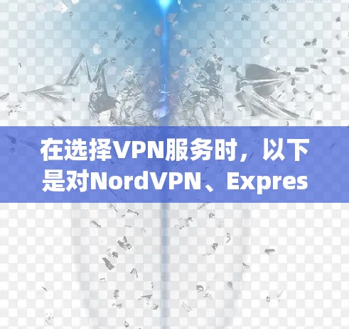 在选择VPN服务时，以下是对NordVPN、ExpressVPN和PureVPN的功能对比，帮助您做出明智的决定