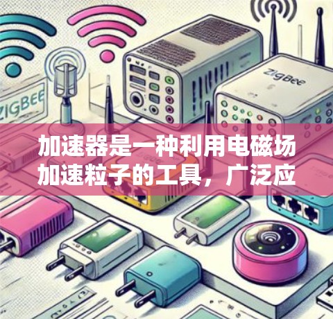 加速器是一种利用电磁场加速粒子的工具，广泛应用于粒子物理、材料科学、电子显微镜等领域。以下是与加速器类似的工具及其应用