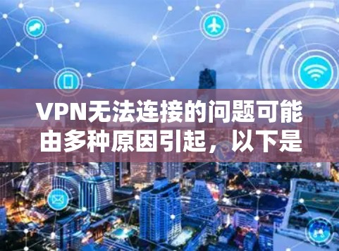 VPN无法连接的问题可能由多种原因引起，以下是逐步排查和解决的建议
