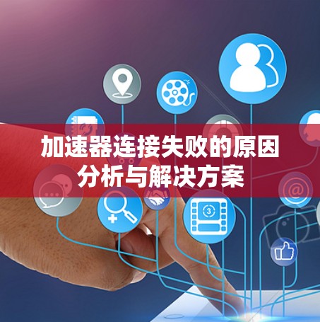 加速器连接失败的原因分析与解决方案