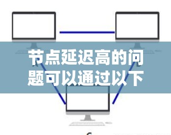 节点延迟高的问题可以通过以下步骤系统地解决