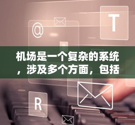 机场是一个复杂的系统，涉及多个方面，包括运营、服务、安全、设施、政策和未来趋势。以下是对机场使用问题的全面分析和建议