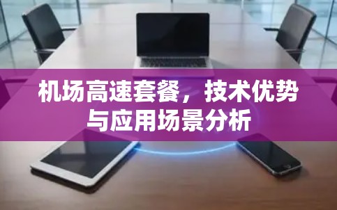 机场高速套餐，技术优势与应用场景分析