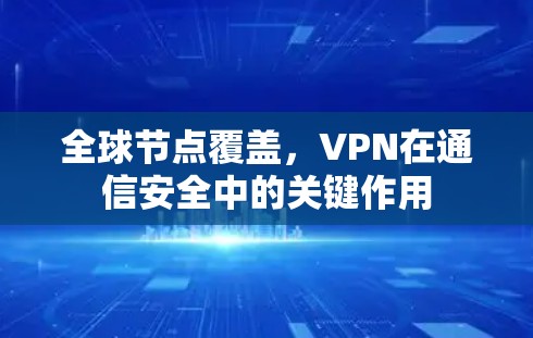 全球节点覆盖，VPN在通信安全中的关键作用