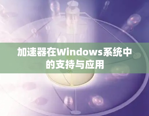 加速器在Windows系统中的支持与应用
