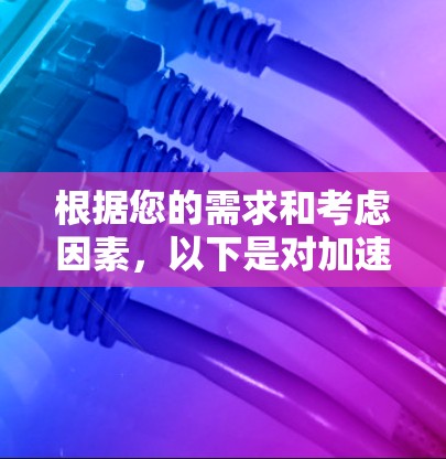 根据您的需求和考虑因素，以下是对加速器选择的建议