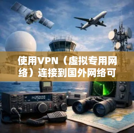 使用VPN（虚拟专用网络）连接到国外网络可以提供多种优点，包括匿名性、安全性和访问限制突破等。以下是使用国外VPN的一些常见方法和注意事项