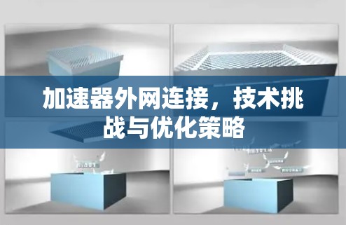 加速器外网连接，技术挑战与优化策略