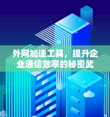 外网加速工具，提升企业通信效率的秘密武器