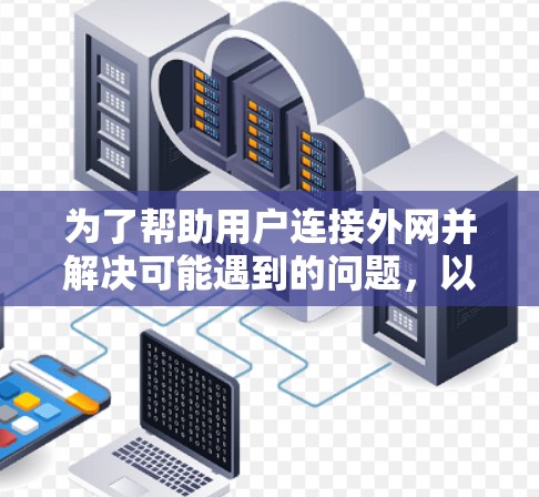 为了帮助用户连接外网并解决可能遇到的问题，以下是一些常用的外网连接工具及其使用方法