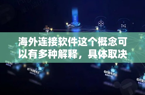 海外连接软件这个概念可以有多种解释，具体取决于你的需求。以下是一些可能的解释和相关软件建议