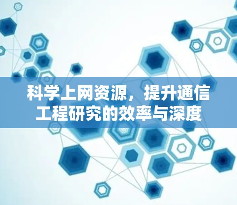 科学上网资源，提升通信工程研究的效率与深度