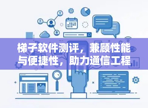 梯子软件测评，兼顾性能与便捷性，助力通信工程实践