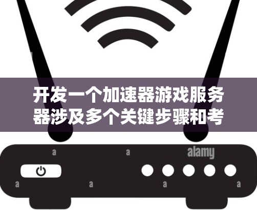 开发一个加速器游戏服务器涉及多个关键步骤和考虑因素。以下是对这一过程的系统化总结，帮助您有效规划和实施