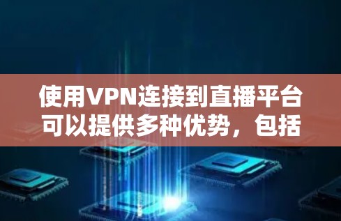 使用VPN连接到直播平台可以提供多种优势，包括保护隐私、安全和网络匿名性。以下是关于如何连接VPN到直播平台的一些信息和建议