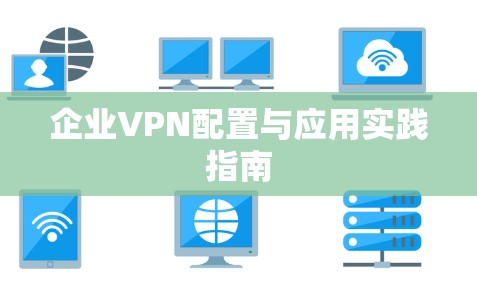 企业VPN配置与应用实践指南
