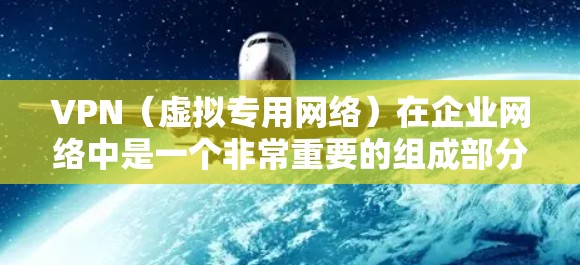 VPN（虚拟专用网络）在企业网络中是一个非常重要的组成部分，用于提供安全、可靠的远程访问和数据传输服务。为了优化企业VPN网络，可以从以下几个方面入手