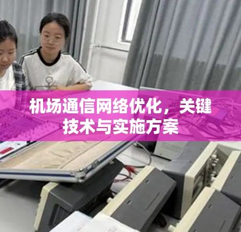机场通信网络优化，关键技术与实施方案